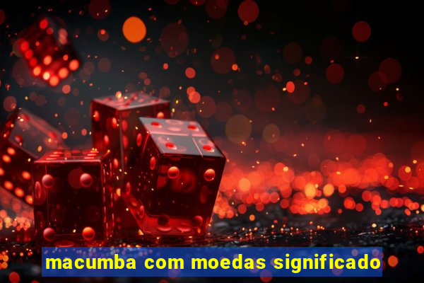 macumba com moedas significado